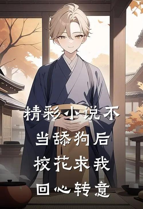 精彩小说不当舔狗后，校花求我回心转意