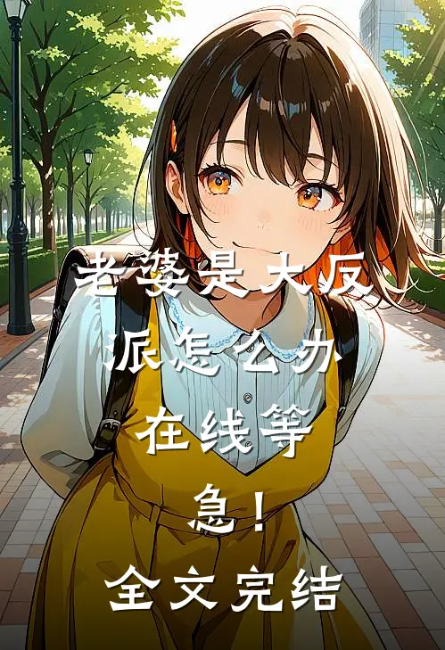老婆是大反派怎么办，在线等，急！全文完结