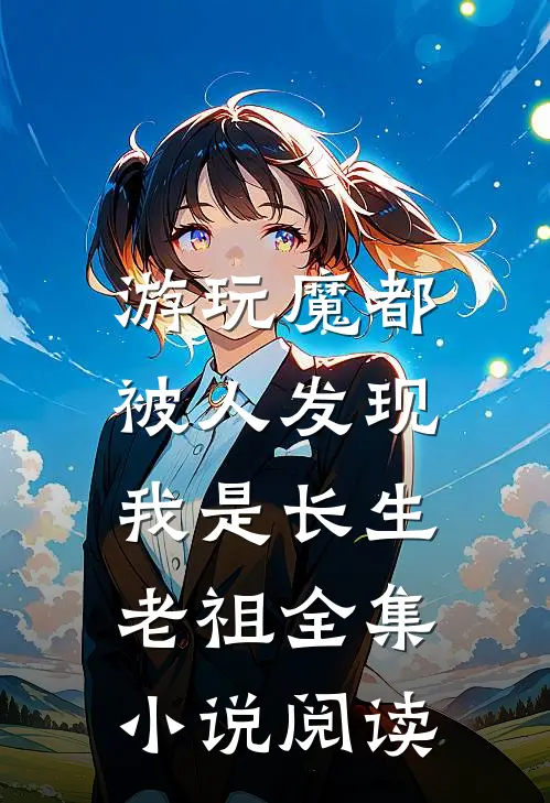 游玩魔都：被人发现我是长生老祖全集小说阅读