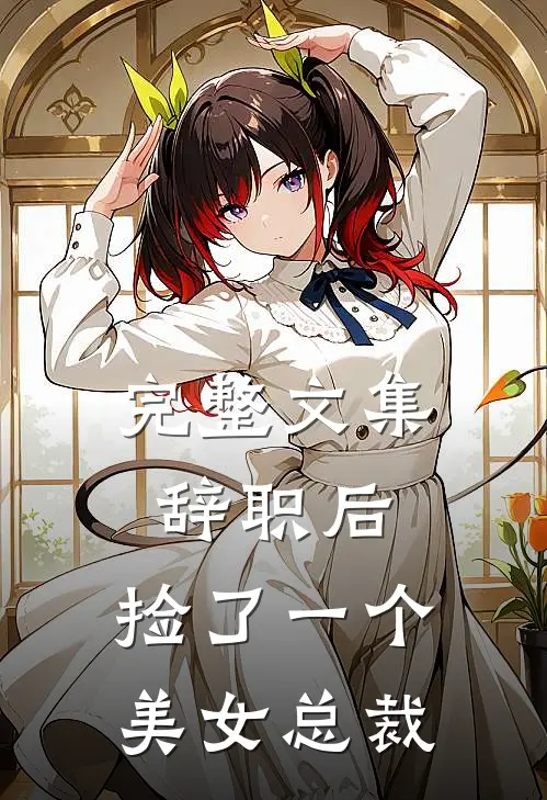 完整文集辞职后，捡了一个美女总裁