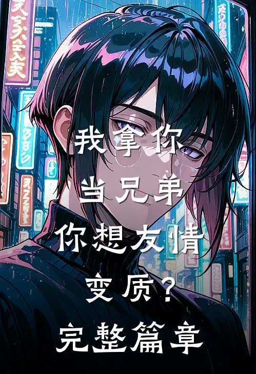 我拿你当兄弟，你想友情变质？完整篇章