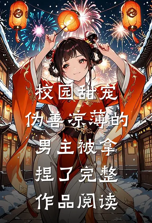 校园甜宠：伪善凉薄的男主被拿捏了完整作品阅读