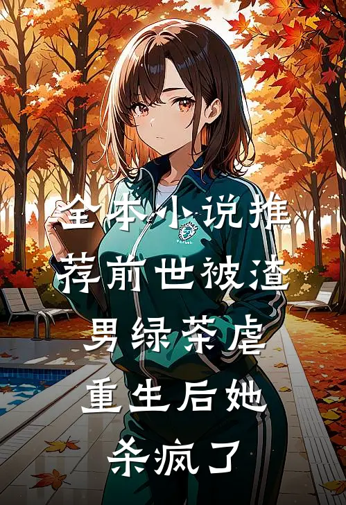 全本小说推荐前世被渣男绿茶虐，重生后她杀疯了