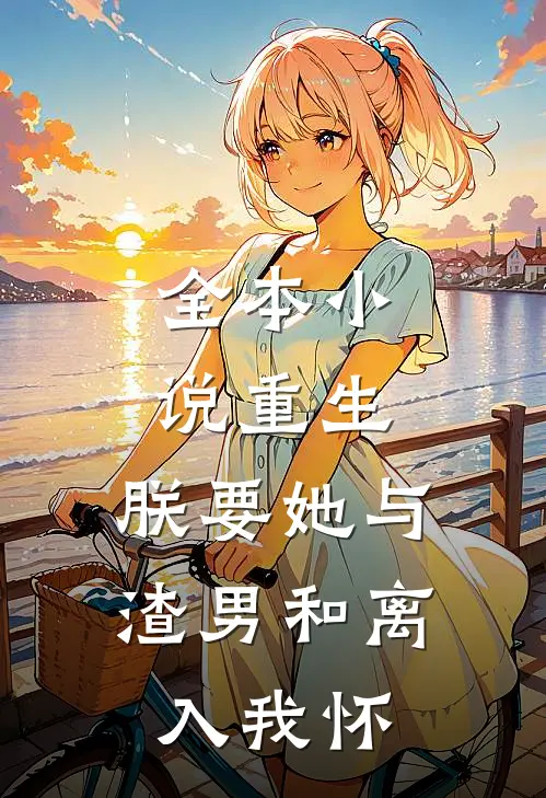 全本小说重生：朕要她与渣男和离，入我怀
