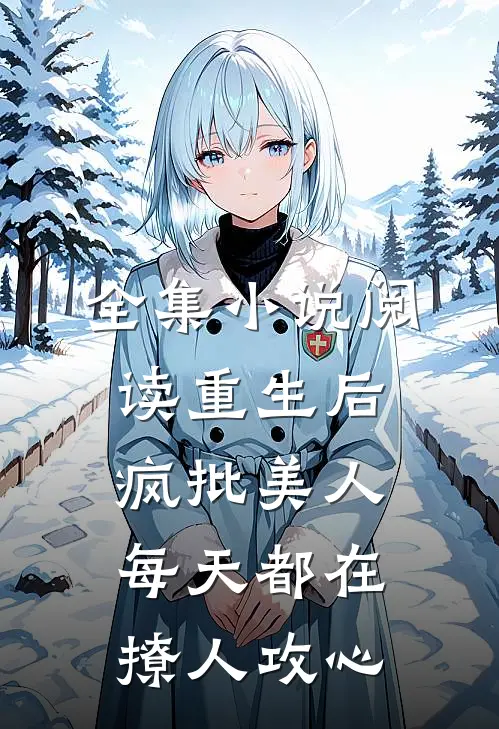 全集小说阅读重生后，疯批美人每天都在撩人攻心