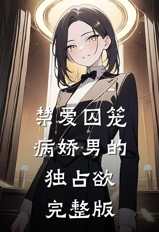 禁爱囚笼：病娇男的独占欲完整版