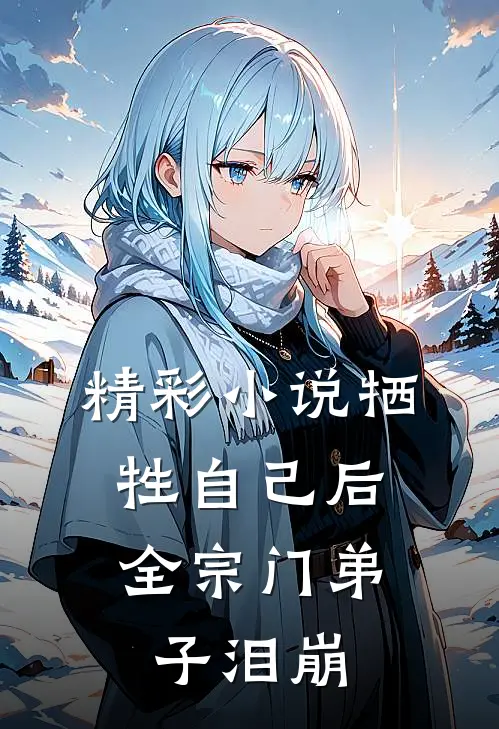 精彩小说牺牲自己后，全宗门弟子泪崩
