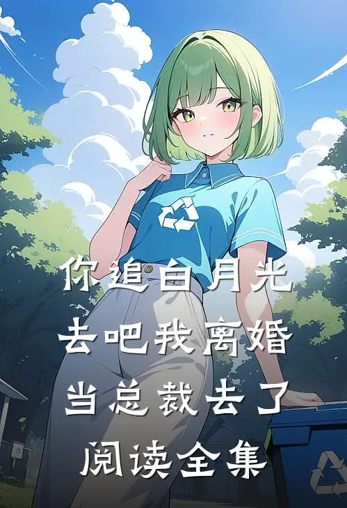 你追白月光去吧我离婚当总裁去了阅读全集