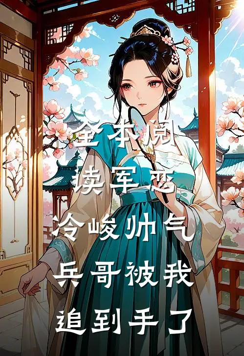全本阅读军恋，冷峻帅气兵哥被我追到手了