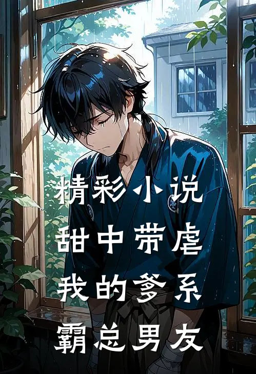 精彩小说甜中带虐我的爹系霸总男友