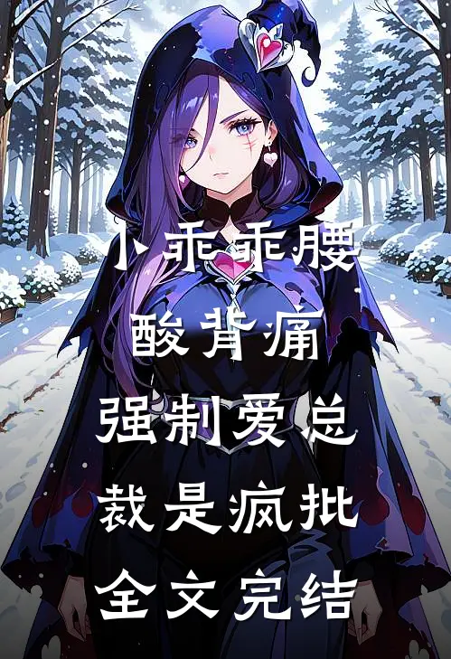 小乖乖腰酸背痛，强制爱总裁是疯批全文完结