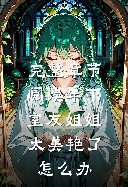 完整章节阅读年下：室友姐姐太美艳了怎么办