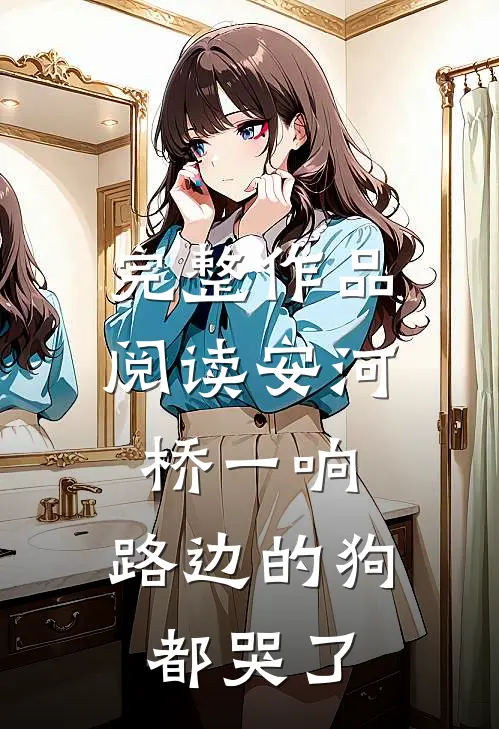 完整作品阅读安河桥一响，路边的狗都哭了