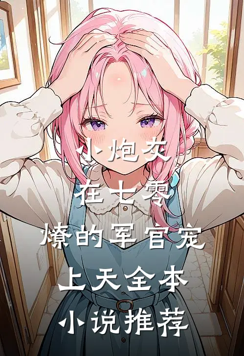 小炮灰在七零，燎的军官宠上天全本小说推荐