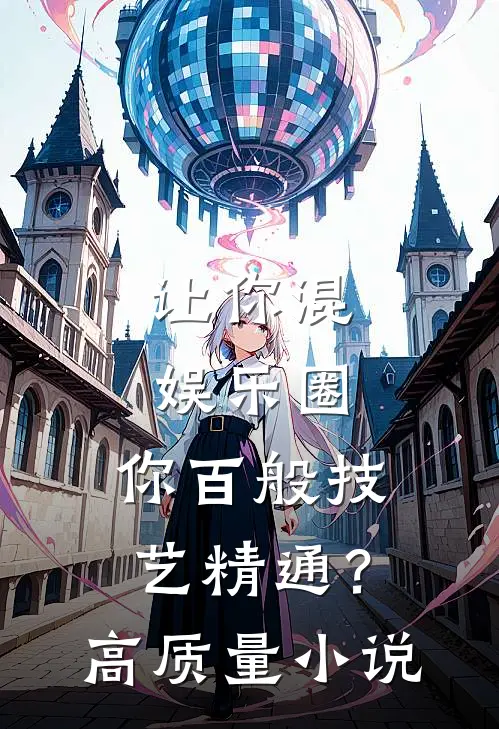 让你混娱乐圈，你百般技艺精通？高质量小说