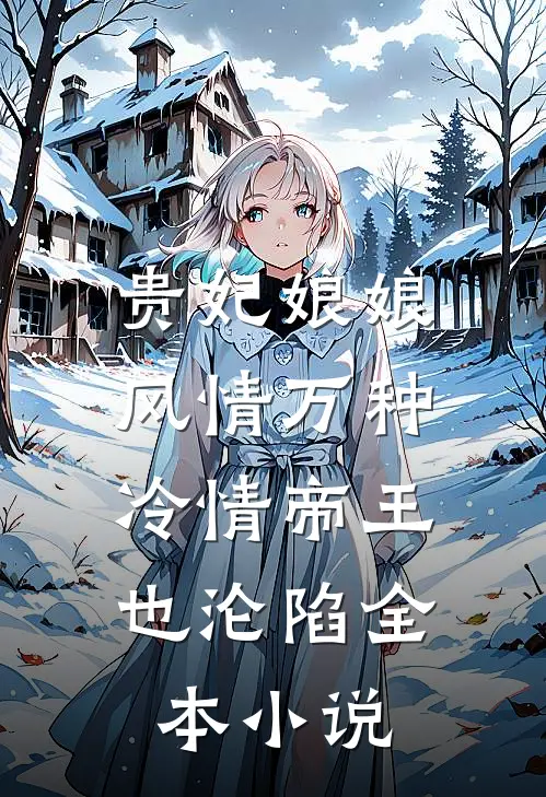 贵妃娘娘风情万种，冷情帝王也沦陷全本小说