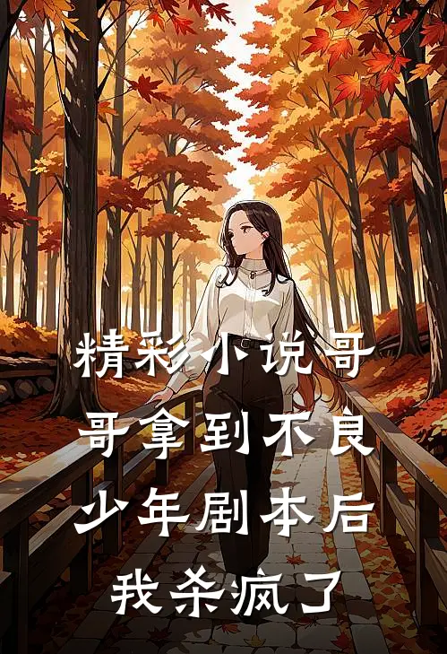 精彩小说哥哥拿到不良少年剧本后，我杀疯了