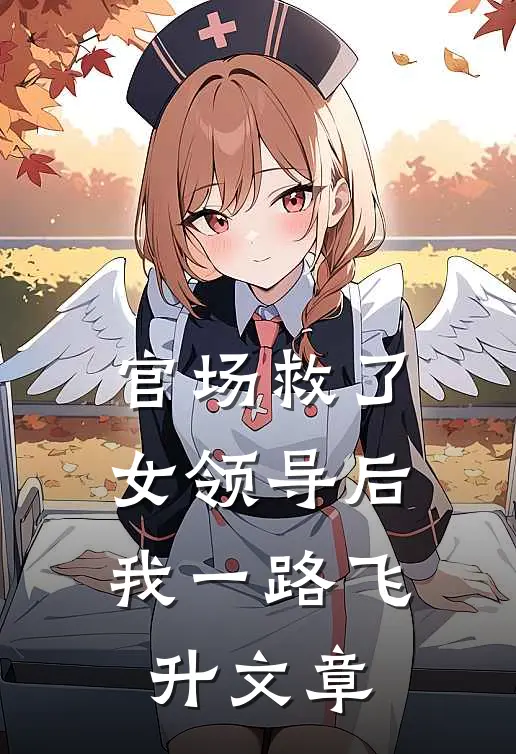 官场救了女领导后，我一路飞升文章