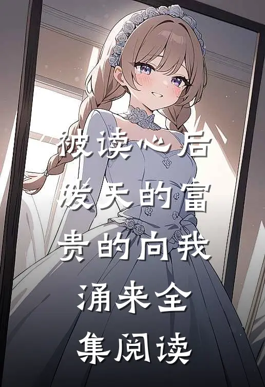 被读心后，泼天的富贵的向我涌来全集阅读
