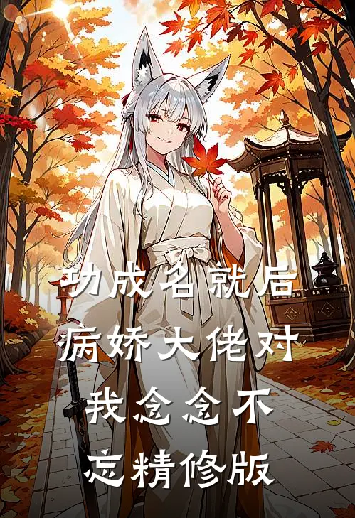 功成名就后，病娇大佬对我念念不忘精修版