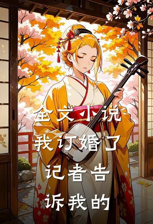 全文小说我订婚了，记者告诉我的