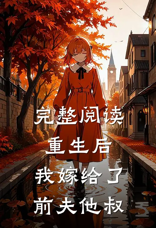 完整阅读重生后，我嫁给了前夫他叔
