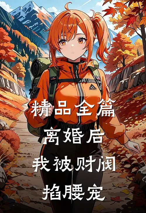 精品全篇离婚后，我被财阀掐腰宠