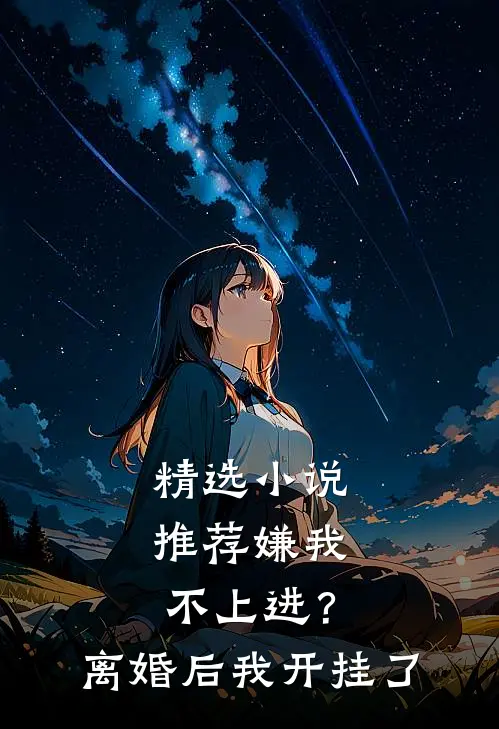 精选小说推荐嫌我不上进？离婚后我开挂了