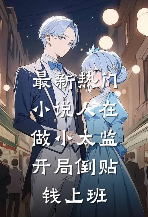 最新热门小说人在做小太监，开局倒贴钱上班