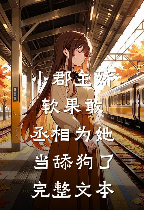 小郡主娇软果敢，丞相为她当舔狗了完整文本