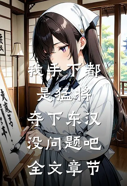 我手下都是猛将，夺下东汉没问题吧全文章节