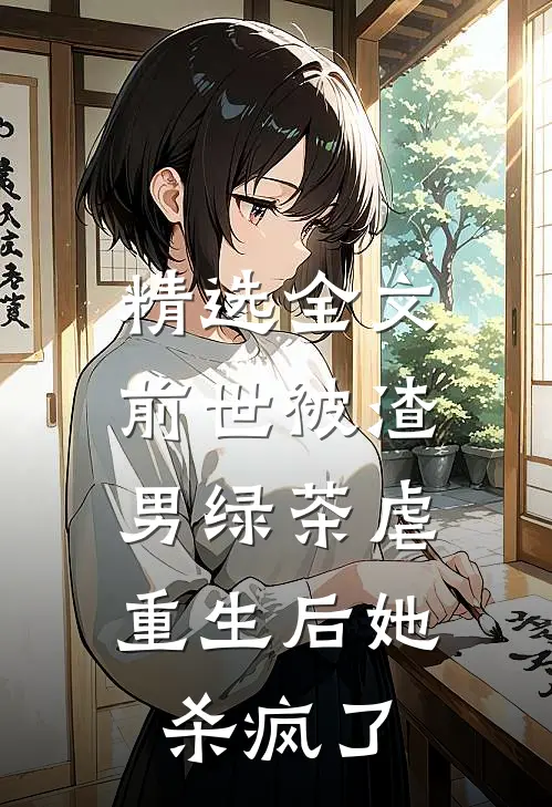 精选全文前世被渣男绿茶虐，重生后她杀疯了