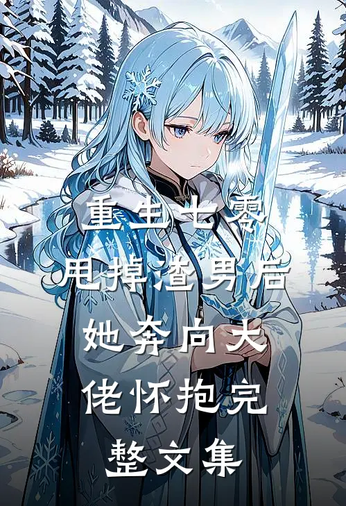 重生七零：甩掉渣男后，她奔向大佬怀抱完整文集
