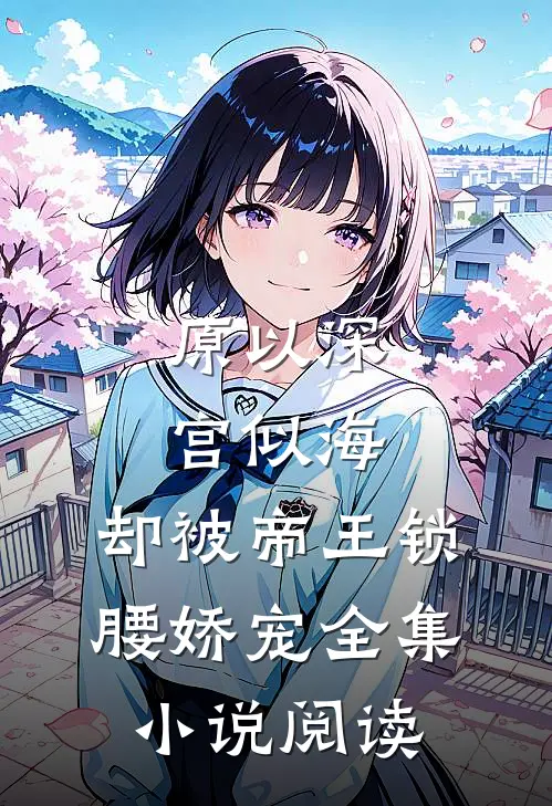原以深宫似海，却被帝王锁腰娇宠全集小说阅读