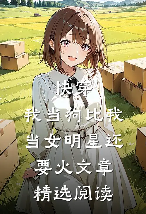 快穿：我当狗比我当女明星还要火文章精选阅读