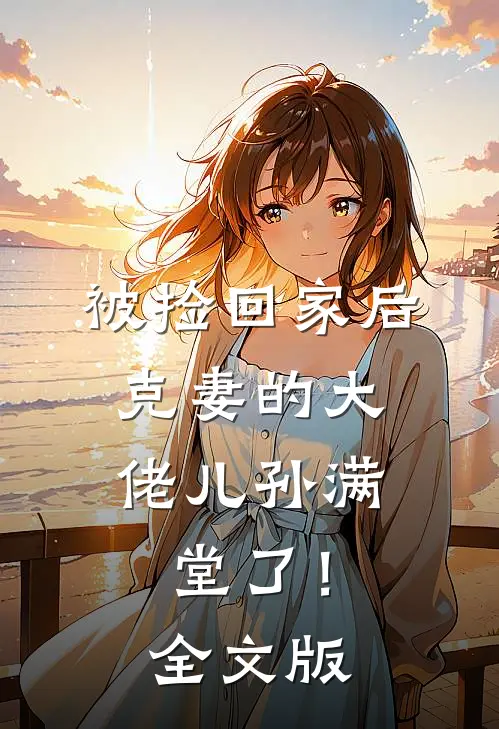 被捡回家后，克妻的大佬儿孙满堂了！全文版