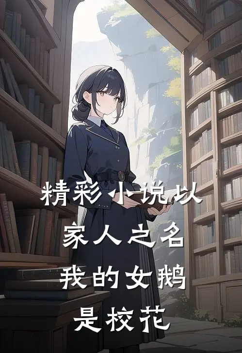 精彩小说以家人之名：我的女鹅是校花