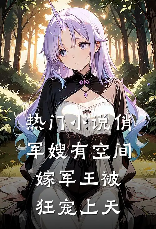 热门小说俏军嫂有空间，嫁军王被狂宠上天