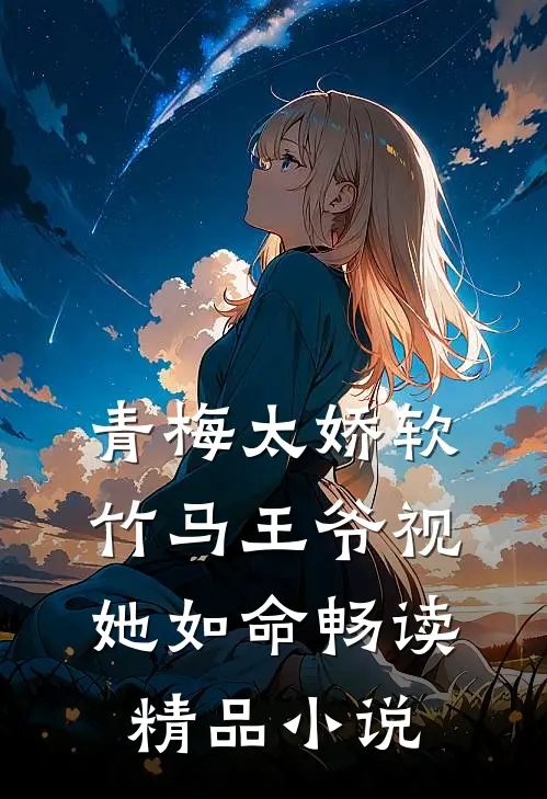 青梅太娇软，竹马王爷视她如命畅读精品小说