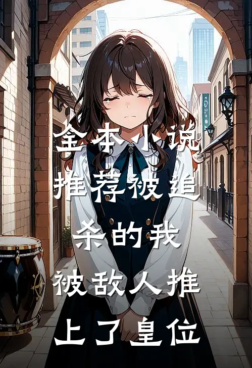 全本小说推荐被追杀的我，被敌人推上了皇位