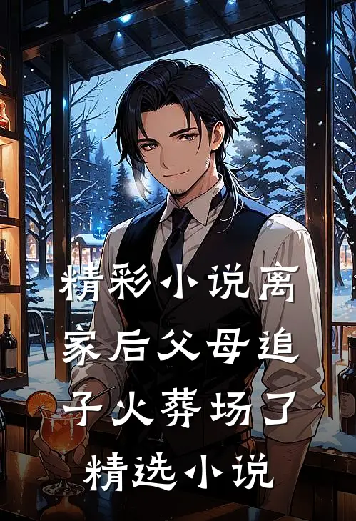 精彩小说离家后父母追子火葬场了精选小说