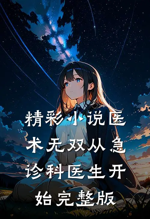 精彩小说医术无双从急诊科医生开始完整版