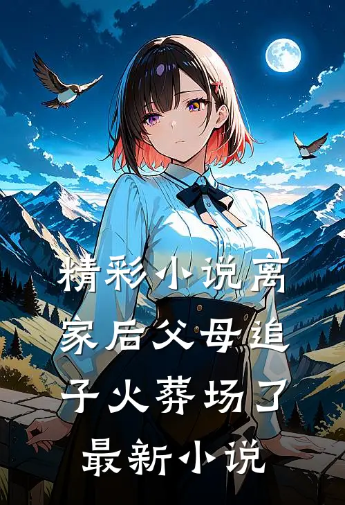 精彩小说离家后父母追子火葬场了最新小说
