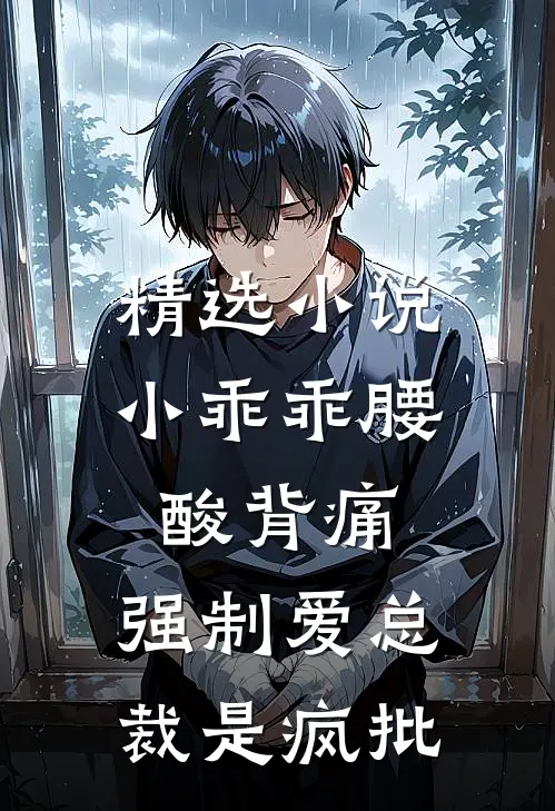 精选小说小乖乖腰酸背痛，强制爱总裁是疯批