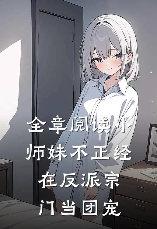 全章阅读小师妹不正经，在反派宗门当团宠