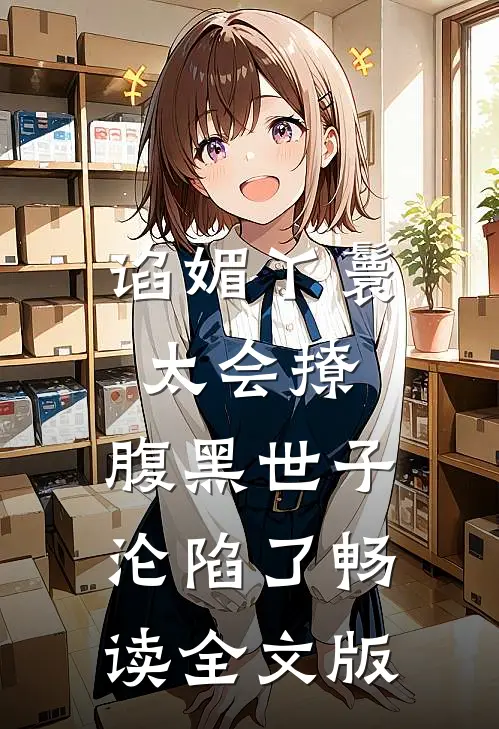 谄媚丫鬟太会撩，腹黑世子沦陷了畅读全文版