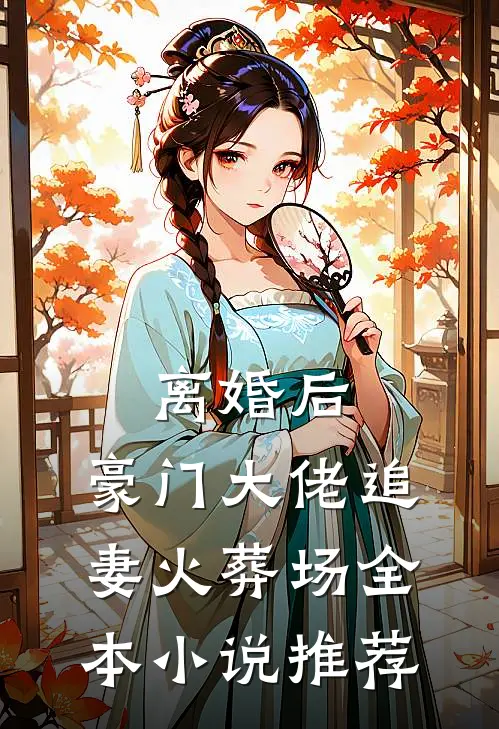 离婚后，豪门大佬追妻火葬场全本小说推荐