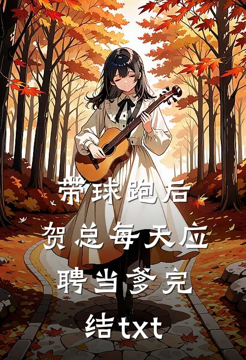 带球跑后，贺总每天应聘当爹完结txt
