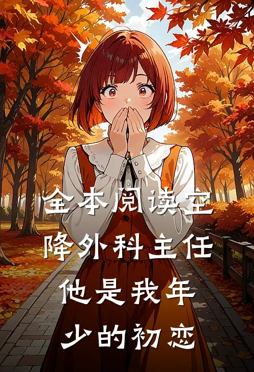 全本阅读空降外科主任，他是我年少的初恋