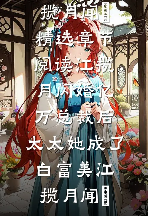热门小说江揽月闪婚亿万总裁后,太太她成了白富美（江揽月闻璟）精选章节阅读-江揽月闪婚亿万总裁后,太太她成了白富美江揽月闻璟